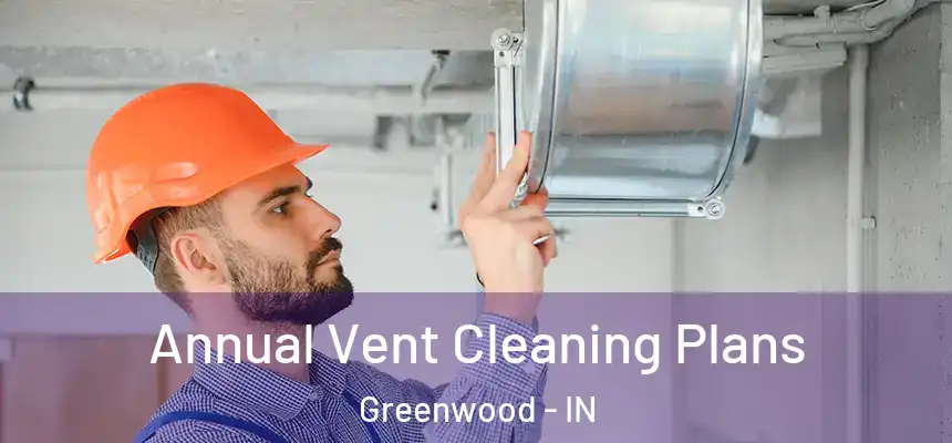  Annual Vent Cleaning Plans Greenwood - IN
