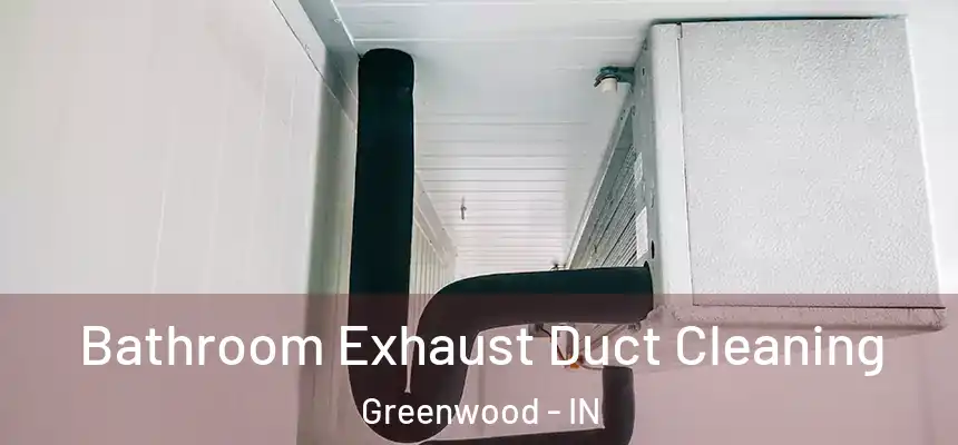  Bathroom Exhaust Duct Cleaning Greenwood - IN