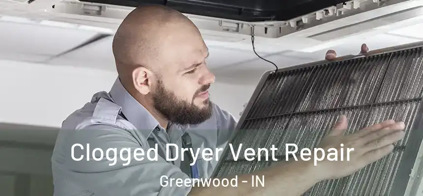  Clogged Dryer Vent Repair Greenwood - IN