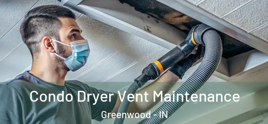  Condo Dryer Vent Maintenance Greenwood - IN