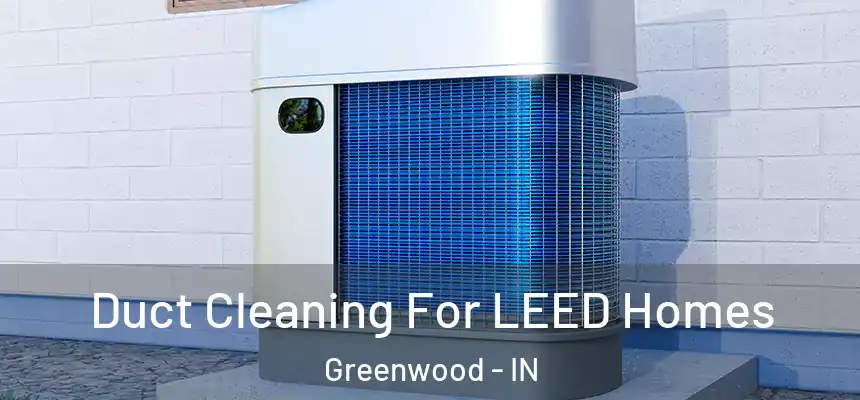  Duct Cleaning For LEED Homes Greenwood - IN