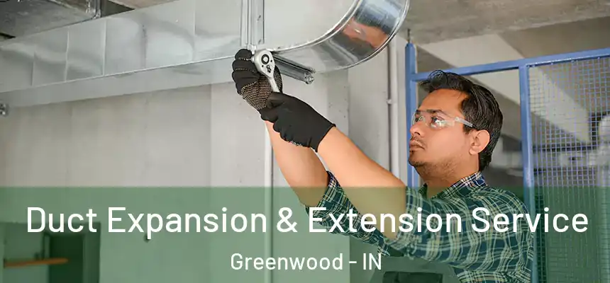  Duct Expansion & Extension Service Greenwood - IN
