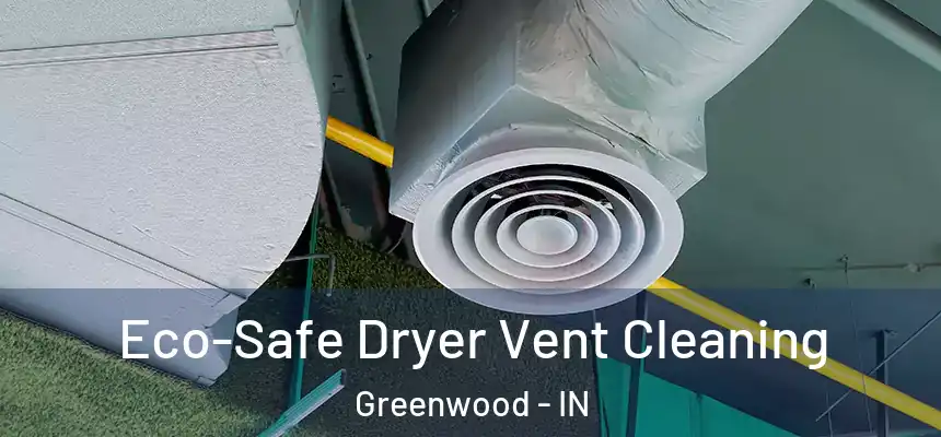  Eco-Safe Dryer Vent Cleaning Greenwood - IN