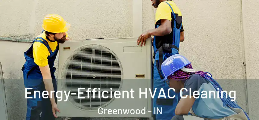  Energy-Efficient HVAC Cleaning Greenwood - IN
