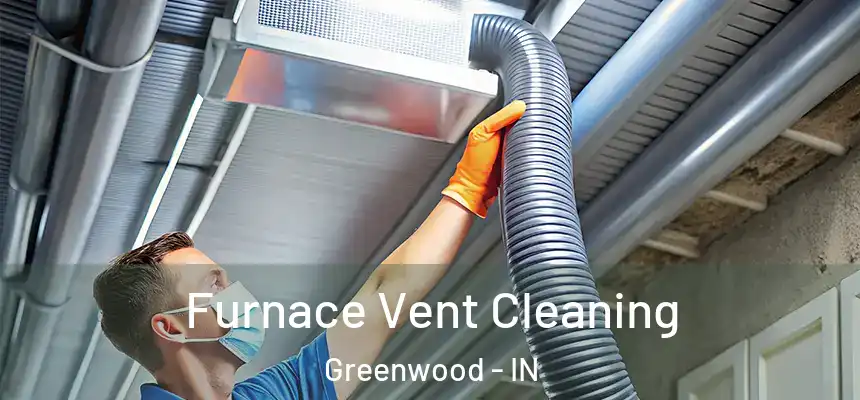  Furnace Vent Cleaning Greenwood - IN