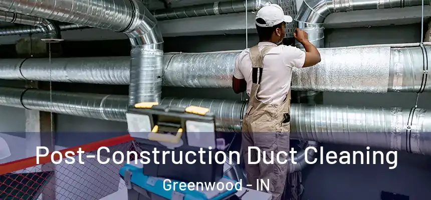 Post-Construction Duct Cleaning Greenwood - IN