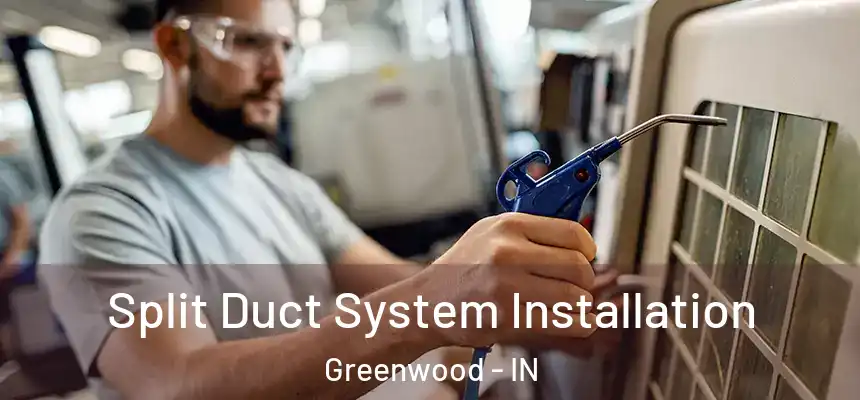  Split Duct System Installation Greenwood - IN